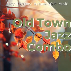 Old Town Jazz Combo: Cozy Rhythms: Autumn Walk Music