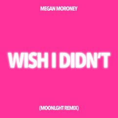 MOONLGHT & Megan Moroney: Wish I Didn't (MOONLGHT Remix)