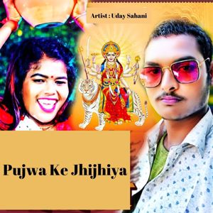 Uday Sahani: Pujwa Ke Jhijhiya
