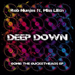 Rob Nunjes feat. Miss Lilith: Deep Down (Bomb the Bucketheads EP)
