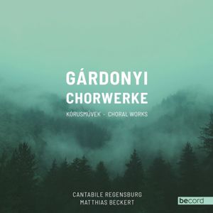 Cantabile Regensburg: Gárdonyi Chorwerke - Kórusmüvek - Choral Works