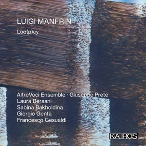 AltreVoci Ensemble, Giuseppe Prete, Laura Bersani, Sabina Bakholdina, Giorgio Genta, Francesco Gesualdi & Marco Pedrazzi: Luigi Manfrin: Loo(p)cy
