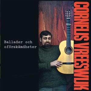Cornelis Vreeswijk: Ballader och oförskämdheter