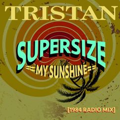 Tristan: Supersize My Sunshine (1984 Radio Mix)