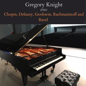 Gregory Knight: Gregory Knight plays Chopin, Debussy, Gershwin, Rachmaninoff and Ravel