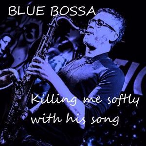 Blue Bossa: Killing Me Softly with His Song