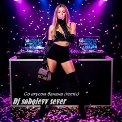Dj sobolevv sever: Со вкусом банана (Remix)