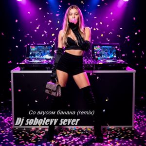 Dj sobolevv sever: Со вкусом банана (Remix)
