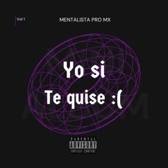 MENTALISTA PRO MX: Yo Si Te Quise:(, Vol. 1