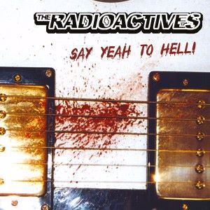 The Radioactives: Say Yeah to Hell!