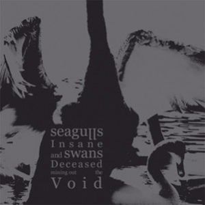 Seagulls Insane and Swans Deceased Mining Out The Void: Seagulls Insane and Swans Deceased Mining out the Void