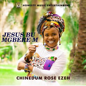 Chinedum Rose Ezeh: Jesus Bu Mgbere M