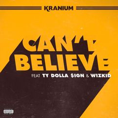 Kranium, Ty Dolla $ign, WizKid: Can't Believe (feat. Ty Dolla $ign & WizKid)