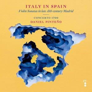Concerto 1700 & Daniel Pinteño: Italy in Spain: Violin Sonatas in late 18th-Century Madrid