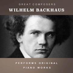 Wilhelm Backhaus: Wilhelm Backhaus Performs Original Piano Works