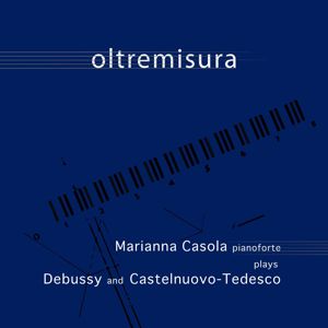 Marianna Casola: Oltremisura: Marianna Casola plays Debussy and Castelnuovo-Tedesco