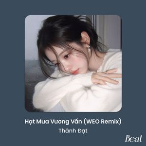 Thành Đạt & WEO: Hạt Mưa Vương Vấn (Beat WEO Remix)