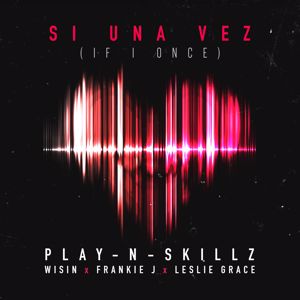 Play-N-Skillz feat. Wisin, Frankie J & Leslie Grace: Si Una Vez (If I Once)