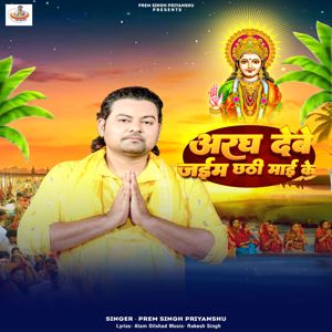 Prem Singh Priyanshu: Aragh Dewe Jaieb Chathi Maiya Ke