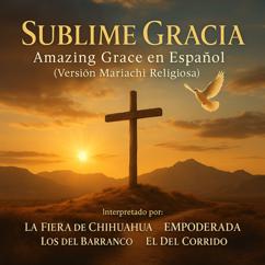 La Fiera De Chihuahua, EMPODERADA, Los Del Barranco, El Del Corrido: Sublime Gracia - Amazing Grace en Español