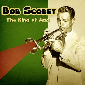 Bob Scobey: The King of Jazz (Remastered)