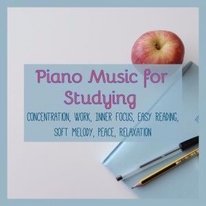 Various Artists: Piano Music for Studying, Concentration, Work, Inner Focus, Easy Reading, Soft Melody, Peace, Relaxation