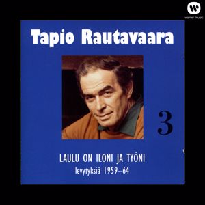 Tapio Rautavaara: 3 Laulu on iloni ja työni - levytyksiä 1959-1964