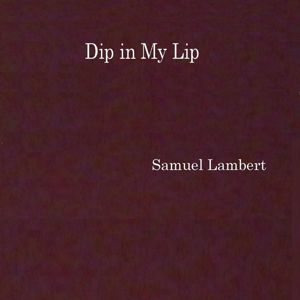 Samuel Lambert: Dip in My Lip