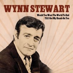 Wynn Stewart: Would You Want the World to End / Wait Till I Get My Hands On You