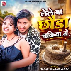 Sagar Sangam Yadav: Lele Ba Chhora Chakia Me