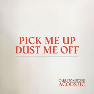 Carleton Stone: Pick Me Up, Dust Me Off (Acoustic)
