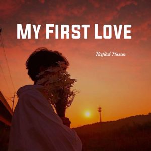 Rafitul Hasan: My First Love