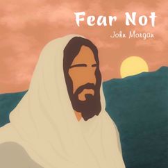 John Morgan: Fear Not