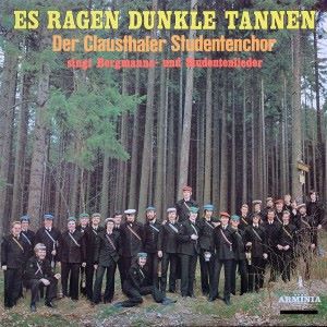 Clausthaler Studentenchor: Es ragen dunkle Tannen - Der Clausthaler Studentenchor singt Bergmanns- Und Studentenlieder