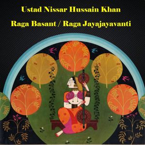 Ustad Nissar Hussain Khan: Raga Basant, Raga Jayajayavanti