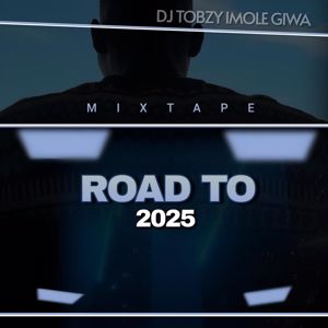DJ TOBZY IMOLE GIWA: ROAD TO 2025(MIXTAPE)