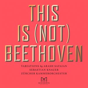 Arash Safaian, Sebastian Knauer & Zürcher Kammerorchester: This Is (Not) Beethoven