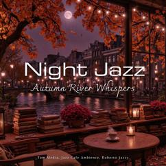 Tom Media, Jazz Cafe Ambience & Roberto Jazzy: Autumn River Night Jazz Whispers