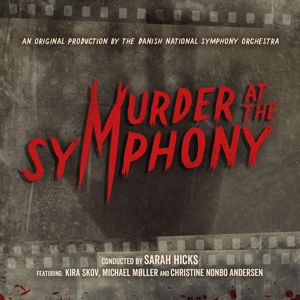 Danish National Symphony Orchestra & Sarah Hicks: Murder at the Symphony