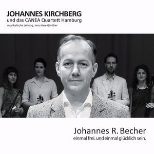 Johannes Kirchberg & Canea Quartett: Einmal frei. Und einmal glücklich sein - Johannes R. Becher