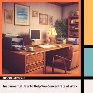 Mocha Groove: Instrumental Jazz to Help You Concentrate at Work