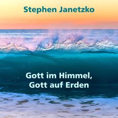 Stephen Janetzko: Gott im Himmel, Gott auf Erden (A capella)