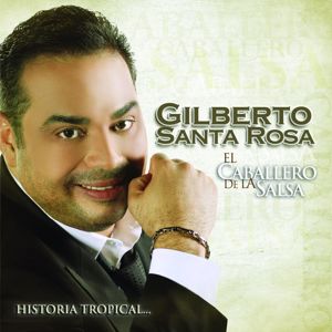 Gilberto Santa Rosa: El Caballero De La Salsa - La Historia Tropical