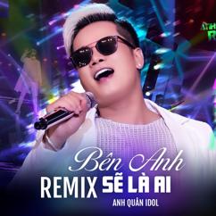 Anh Quân Idol: Bên Anh Sẽ Là Ai (Remix)
