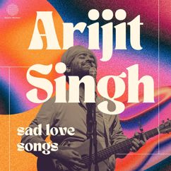 Arijit Singh: Arijit Singh - Sad Love Songs