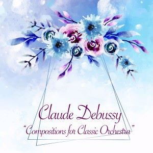 Claude Debussy: Compositions for Classic Orchestra