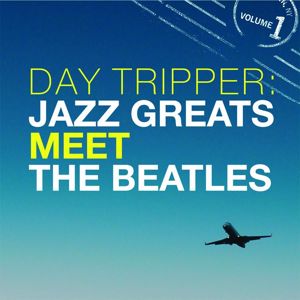 Various Artists: Day Tripper: Jazz Greats Meet The Beatles Volume 1