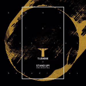 Stand Up! Orchestra: T.LEAGUE official anthem SMASH/Fight/Sanctus et benedictus