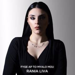 Rania Liva: Fyge Ap to Myalo Mou