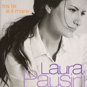 Laura Pausini: Tra te e il mare